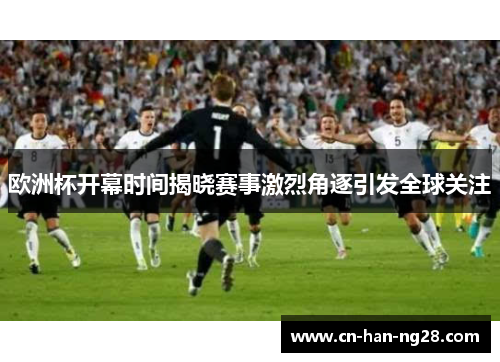 欧洲杯开幕时间揭晓赛事激烈角逐引发全球关注 欧洲杯开幕时间揭晓赛事激烈角逐引发全球关注