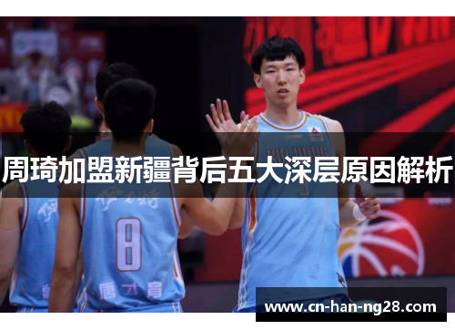 周琦加盟新疆背后五大深层原因解析 周琦加盟新疆背后五大深层原因解析