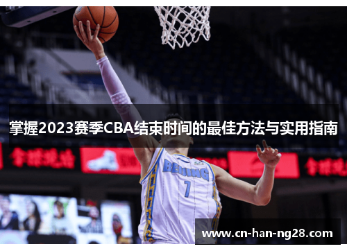 掌握2023赛季CBA结束时间的最佳方法与实用指南 掌握2023赛季CBA结束时间的最佳方法与实用指南