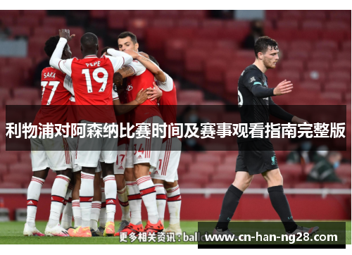 利物浦对阿森纳比赛时间及赛事观看指南完整版 利物浦对阿森纳比赛时间及赛事观看指南完整版