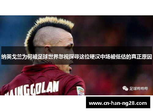 纳英戈兰为何被足球世界忽视探寻这位硬汉中场被低估的真正原因 纳英戈兰为何被足球世界忽视探寻这位硬汉中场被低估的真正原因