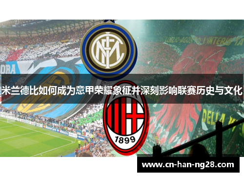 米兰德比如何成为意甲荣耀象征并深刻影响联赛历史与文化