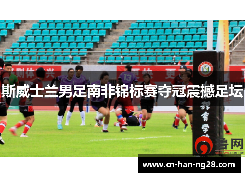 斯威士兰男足南非锦标赛夺冠震撼足坛 斯威士兰男足南非锦标赛夺冠震撼足坛