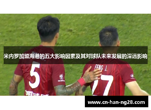 米内罗加盟海港的五大影响因素及其对球队未来发展的深远影响